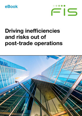 FIS - Driving inefficiencies and risks out of post-trade operations